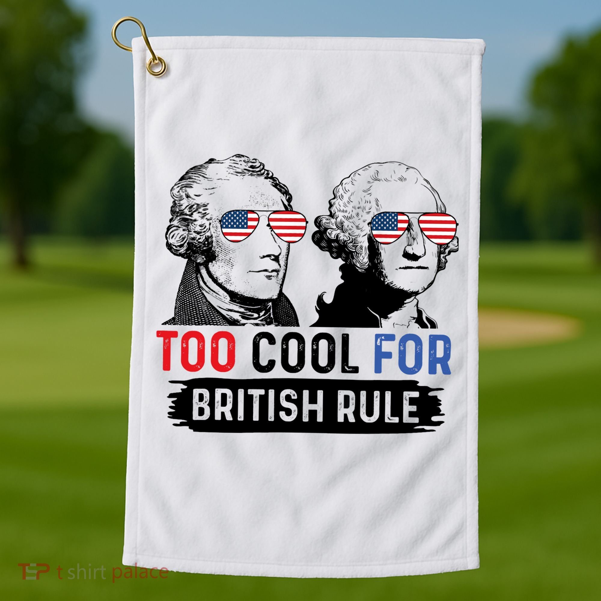 Too Cool For British Rule Hamilton Washington July 4th Golf Towel