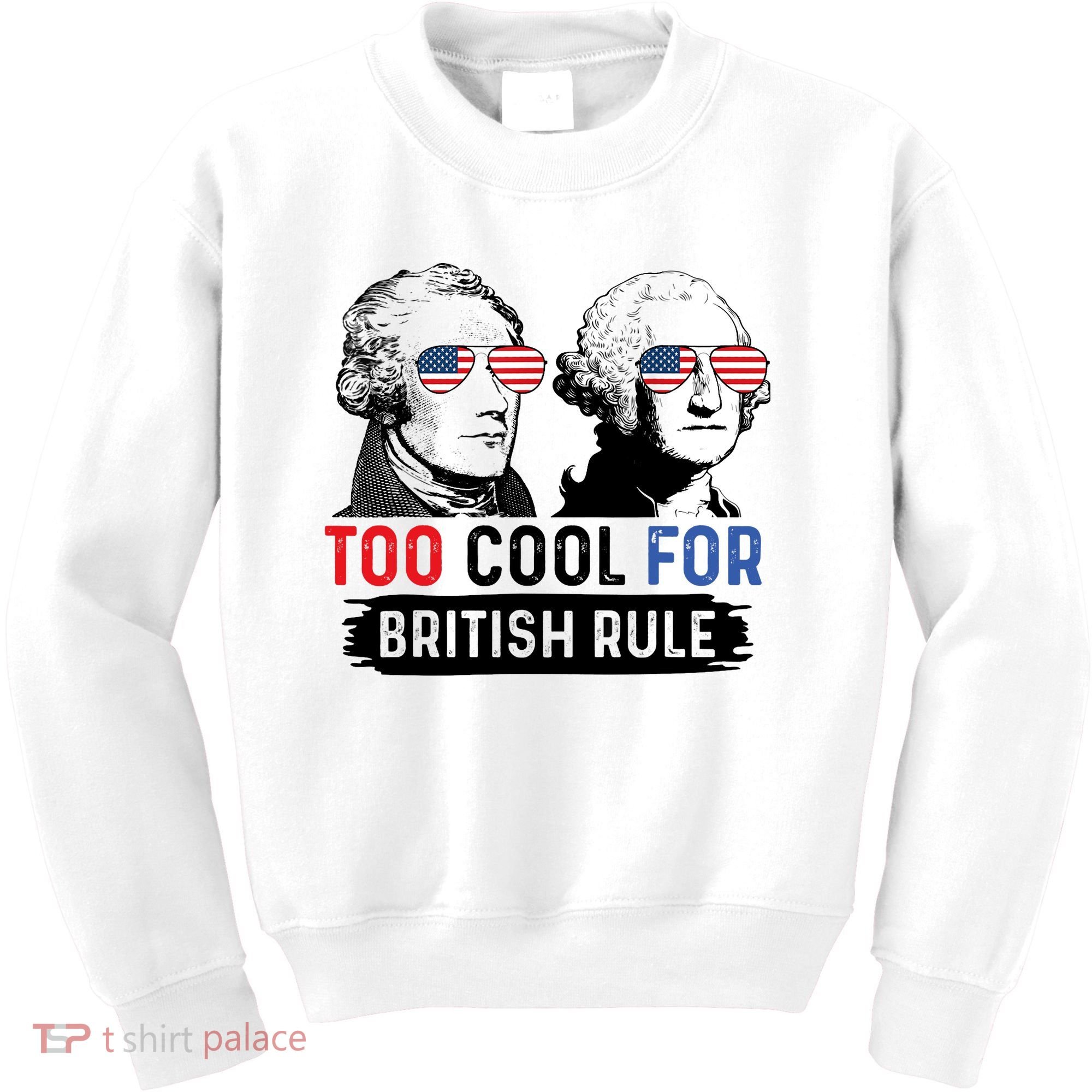 Too Cool For British Rule Hamilton Washington July 4th Kids Sweatshirt