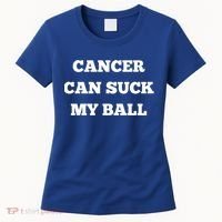 Testicular Cancer Funny Survivor Cancer Can Suck My Ball Meaningful Gift Women's T-Shirt thumb 0