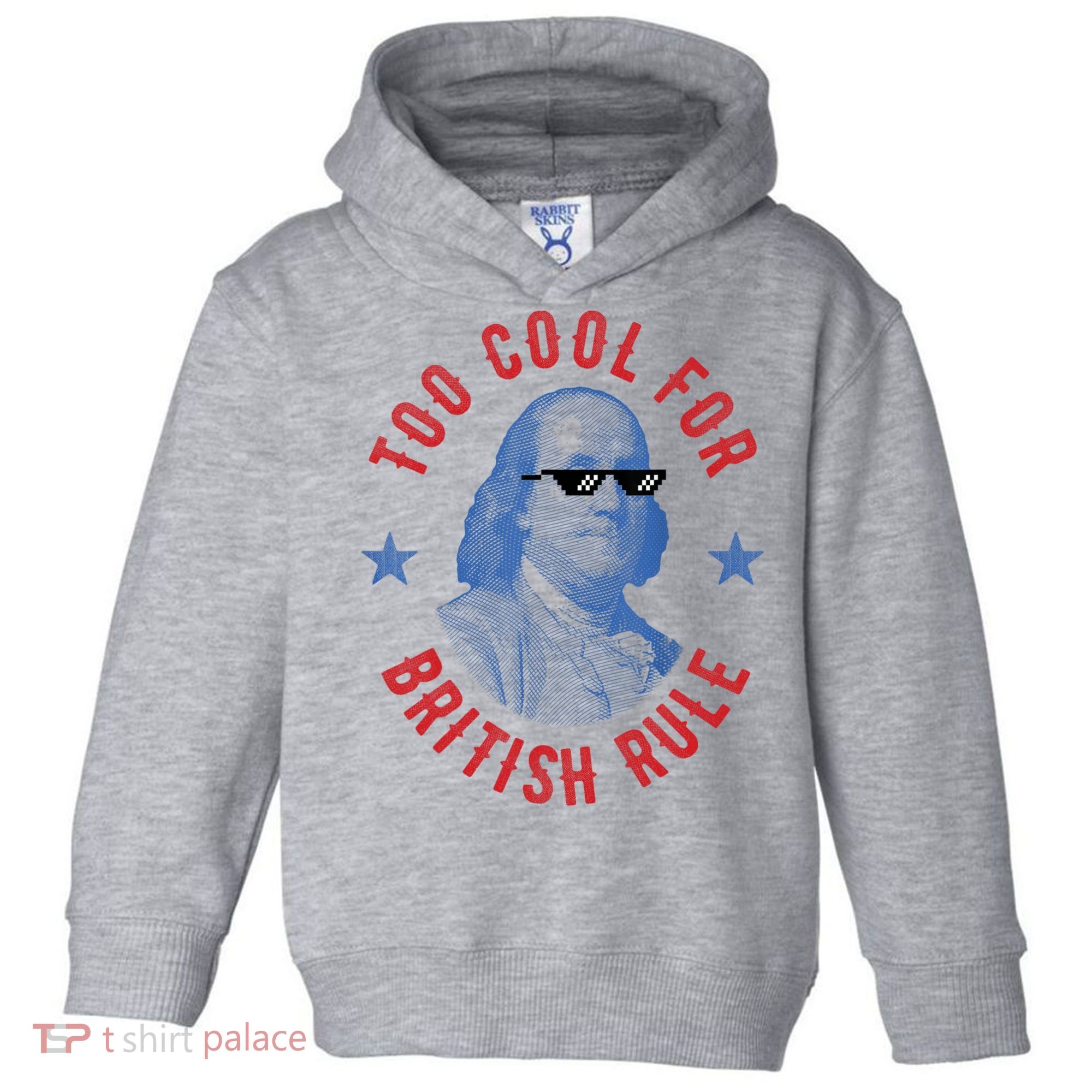 Too Cool For British Rule Funny Ben Benjamin Franklin 4th Of July Toddler Hoodie