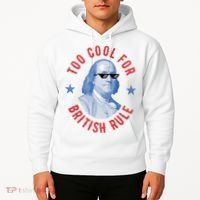 Too Cool For British Rule Funny Ben Benjamin Franklin 4th Of July Hoodie thumb 2