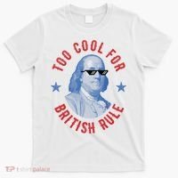 Too Cool For British Rule Funny Ben Benjamin Franklin 4th Of July T-Shirt thumb 0