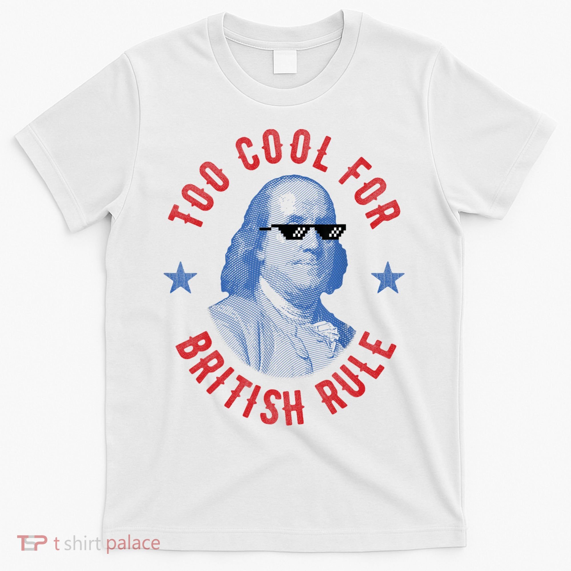 Too Cool For British Rule Funny Ben Benjamin Franklin 4th Of July T-Shirt