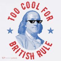 Too Cool For British Rule Funny Ben Benjamin Franklin 4th Of July T-Shirt thumb 7