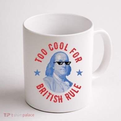 Too Cool For British Rule Funny Ben Benjamin Franklin 4th Of July Coffee Mug back