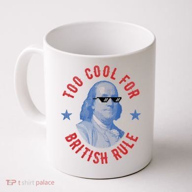Too Cool For British Rule Funny Ben Benjamin Franklin 4th Of July Coffee Mug