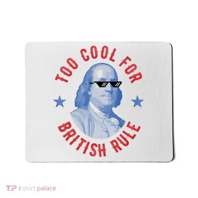 Too Cool For British Rule Funny Ben Benjamin Franklin 4th Of July Mousepad