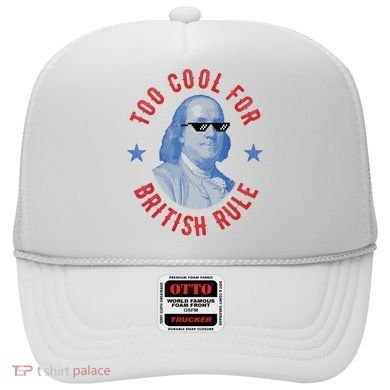 Too Cool For British Rule Funny Ben Benjamin Franklin 4th Of July Hat