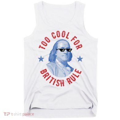 Too Cool For British Rule Funny Ben Benjamin Franklin 4th Of July Tank Top