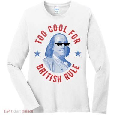 Too Cool For British Rule Funny Ben Benjamin Franklin 4th Of July Women's Long Sleeve Shirt