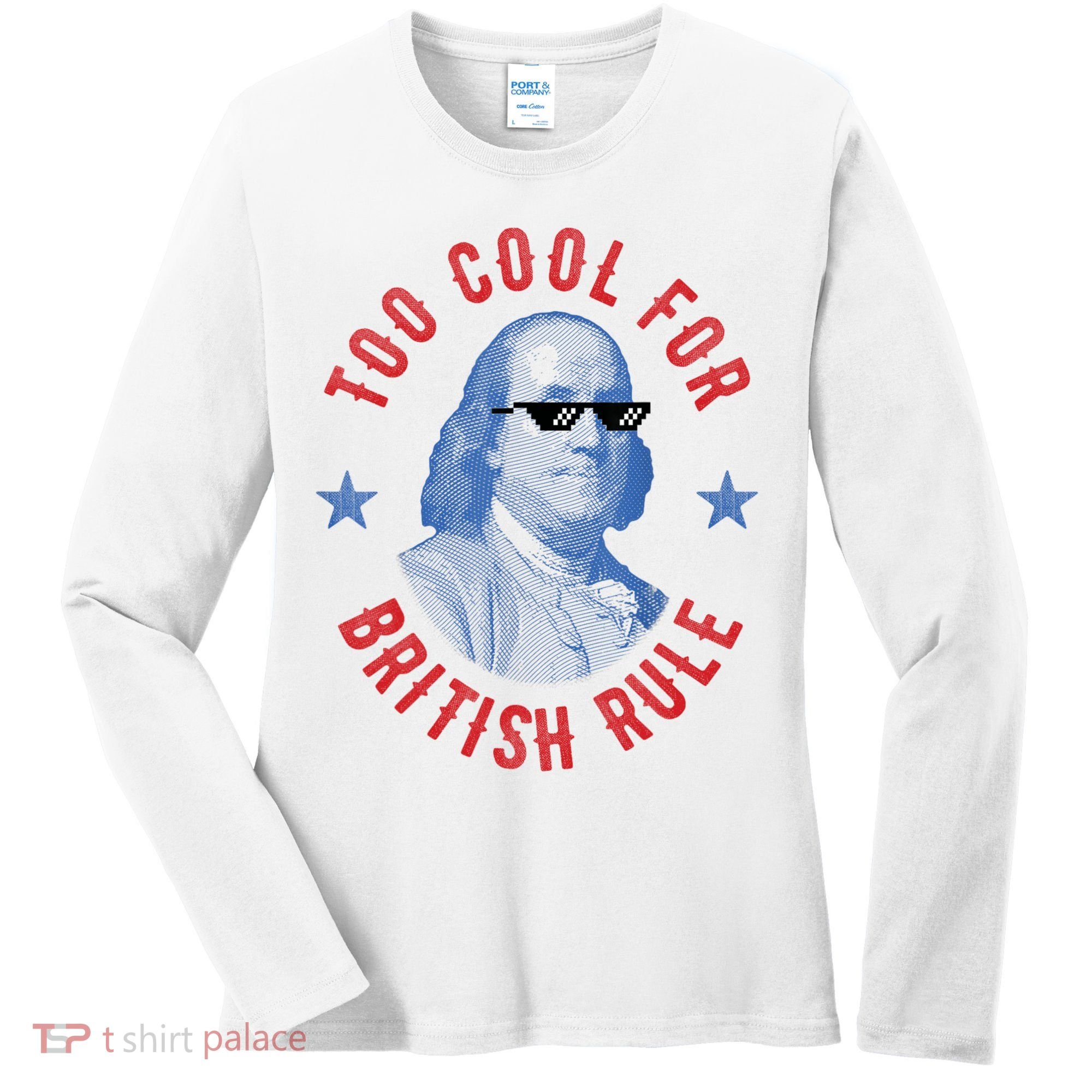 Too Cool For British Rule Funny Ben Benjamin Franklin 4th Of July Women's Long Sleeve Shirt