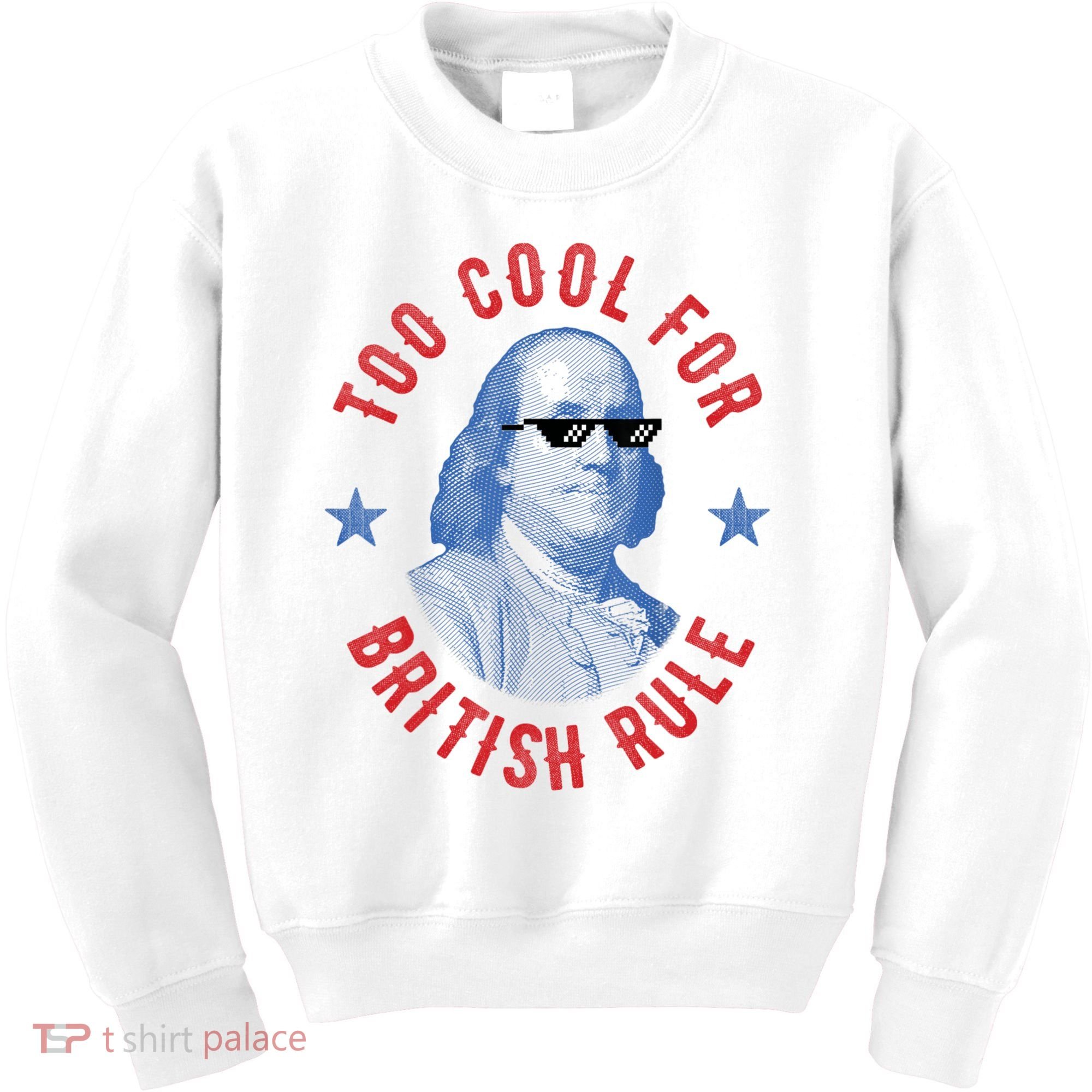 Too Cool For British Rule Funny Ben Benjamin Franklin 4th Of July Kids Sweatshirt