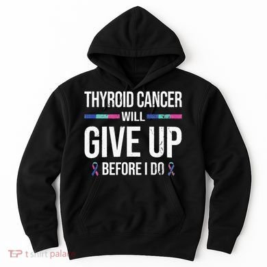 Thyroid Cancer Give Up Before I Do Thyroid Cancer Awareness Hoodie