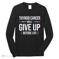 Thyroid Cancer Give Up Before I Do Thyroid Cancer Awareness Long Sleeve Shirt thumb 0