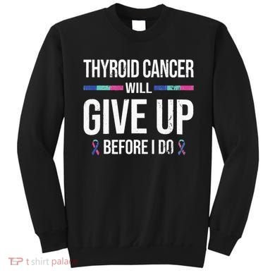 Thyroid Cancer Give Up Before I Do Thyroid Cancer Awareness Sweatshirt