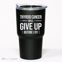 Thyroid Cancer Give Up Before I Do Thyroid Cancer Awareness Tumbler thumb 0