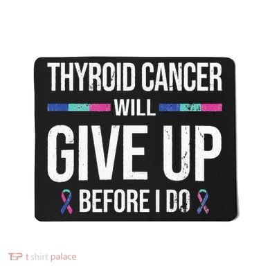 Thyroid Cancer Give Up Before I Do Thyroid Cancer Awareness Mousepad