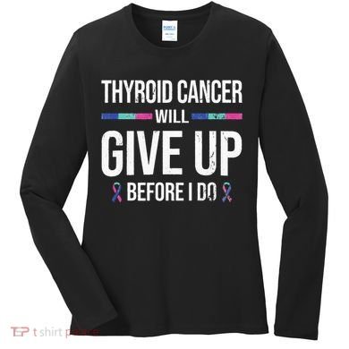 Thyroid Cancer Give Up Before I Do Thyroid Cancer Awareness Women's Long Sleeve Shirt