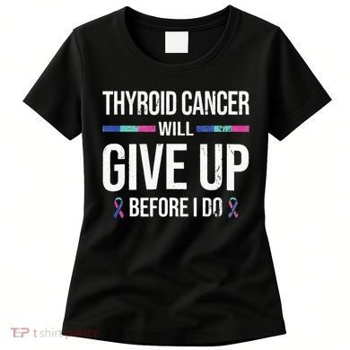 Thyroid Cancer Give Up Before I Do Thyroid Cancer Awareness Women's T-Shirt