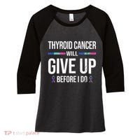 Thyroid Cancer Give Up Before I Do Thyroid Cancer Awareness Women's Tri-Blend 3/4-Sleeve Raglan Shirt thumb 0