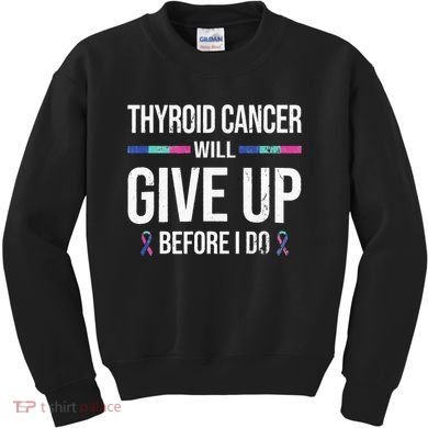 Thyroid Cancer Give Up Before I Do Thyroid Cancer Awareness Kids Sweatshirt