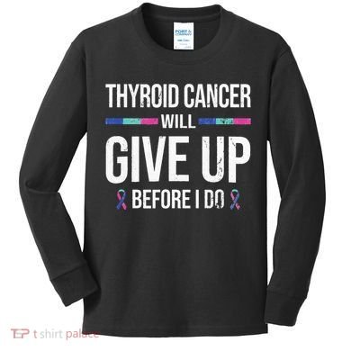 Thyroid Cancer Give Up Before I Do Thyroid Cancer Awareness Kids Long Sleeve Shirt