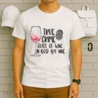 True Crime Glass Of Wine In Bed By Nine Meme Quote T-Shirt thumb 6