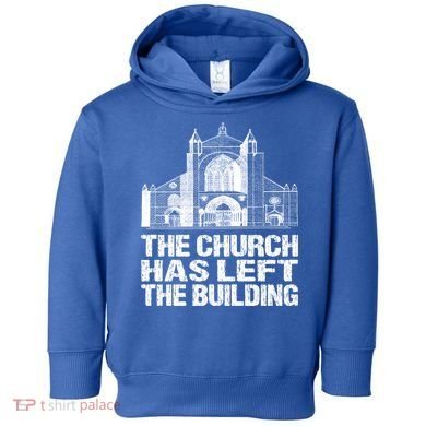 The Church Has Left The Building Inspirational Love God Gift Toddler Hoodie