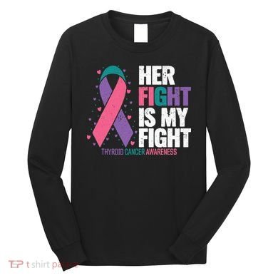 Thyroid Cancer Her Fight My Fight Thyroid Cancer Awareness Long Sleeve Shirt