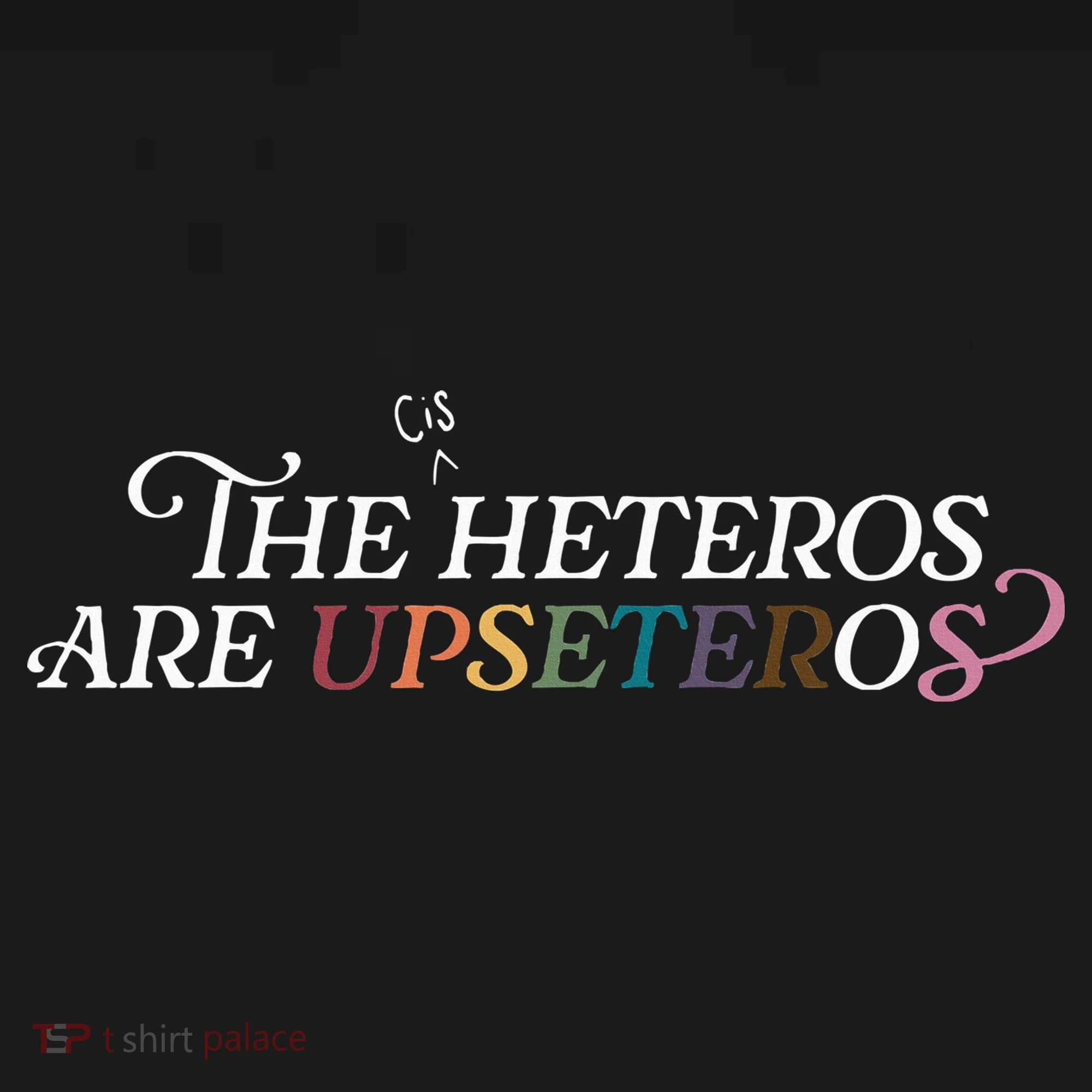 The (Cis) Heteros Are Upseteros Coaster
