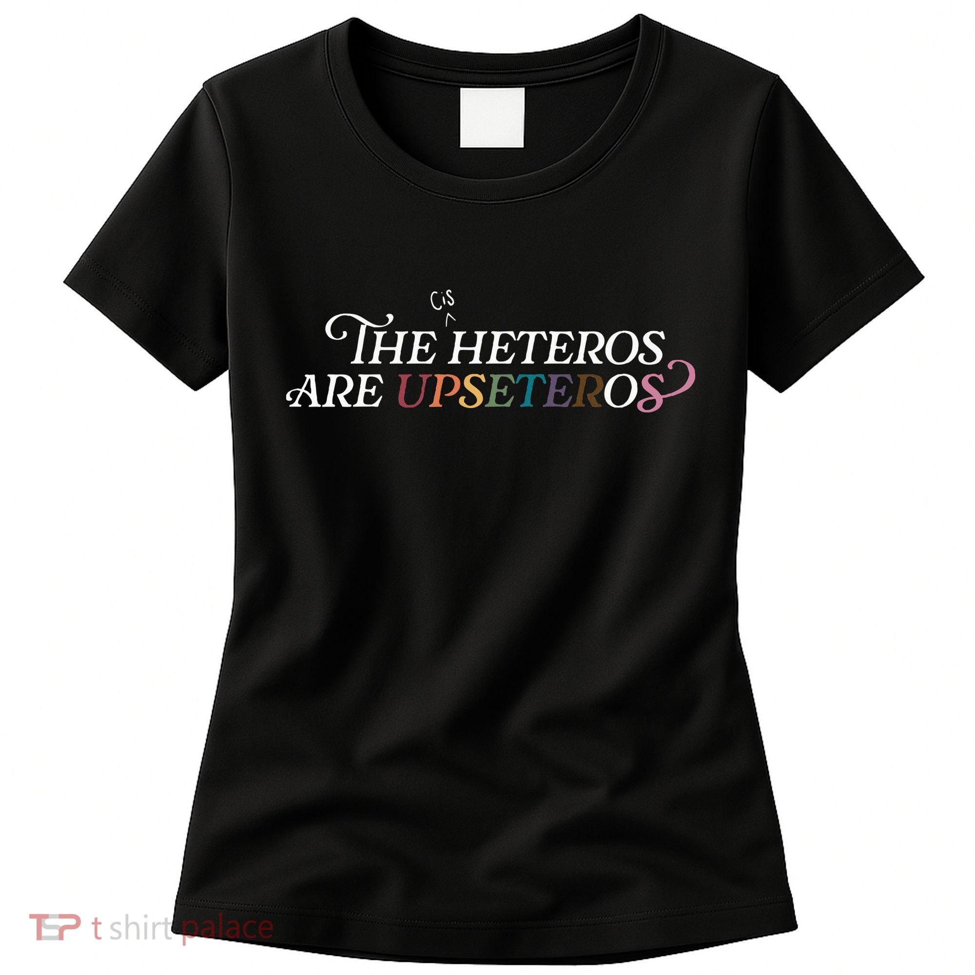 The (Cis) Heteros Are Upseteros Women's T-Shirt