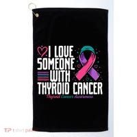 Thyroid Cancer I Love Someone With Thyroid Cancer Awareness Golf Towel thumb 0