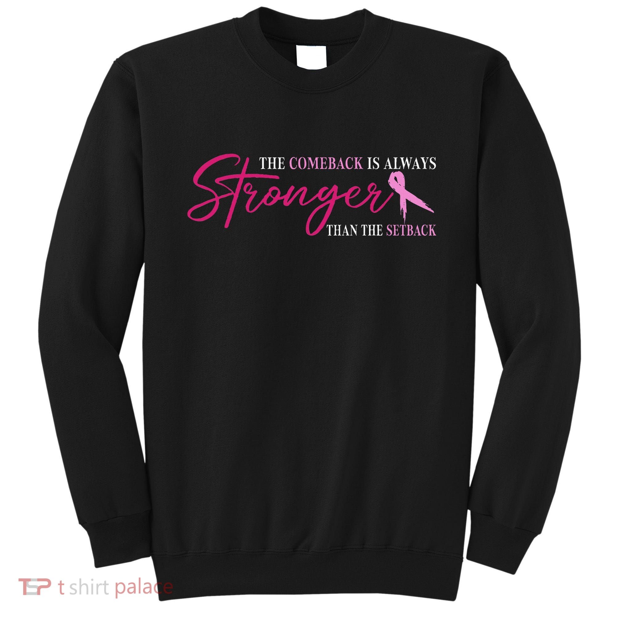The Comeback Is Always Stronger Than Setback Breast Cancer Sweatshirt