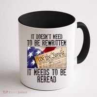 The Constitution It Doesnt Need To Be Rewritten It Needs To Be Reread Coffee Mug thumb 1