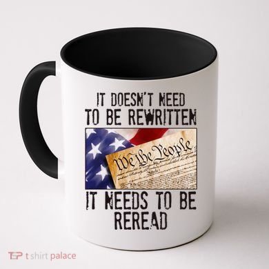 The Constitution It Doesnt Need To Be Rewritten It Needs To Be Reread Coffee Mug