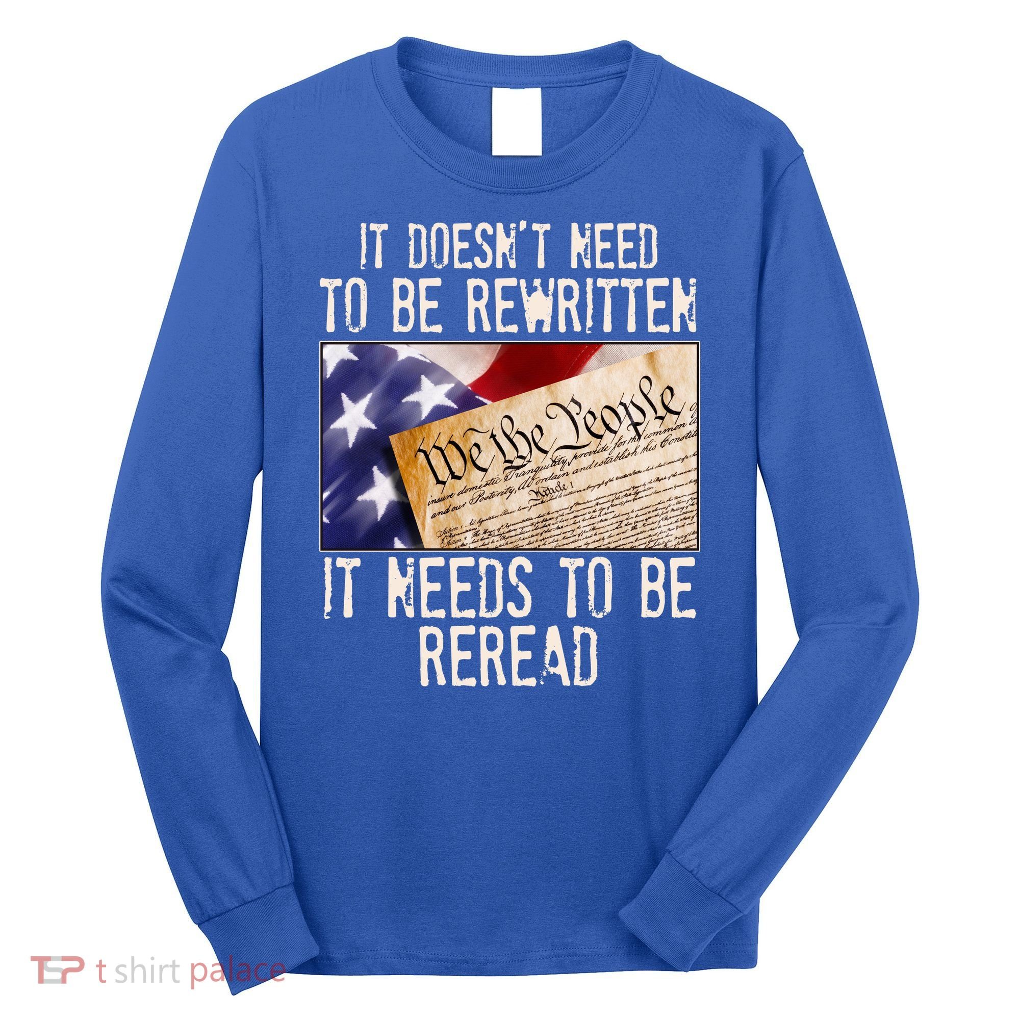 The Constitution It Doesnt Need To Be Rewritten It Needs To Be Reread Long Sleeve Shirt
