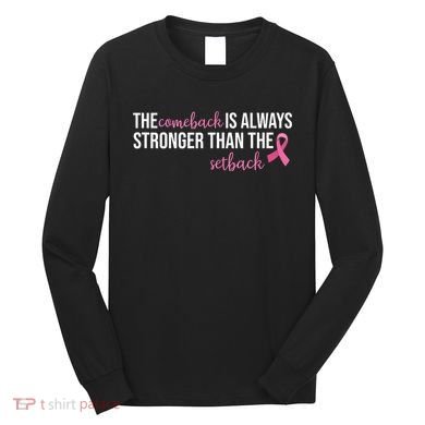 The Comeback Is Always Stronger Than Setback Breast Cancer Long Sleeve Shirt