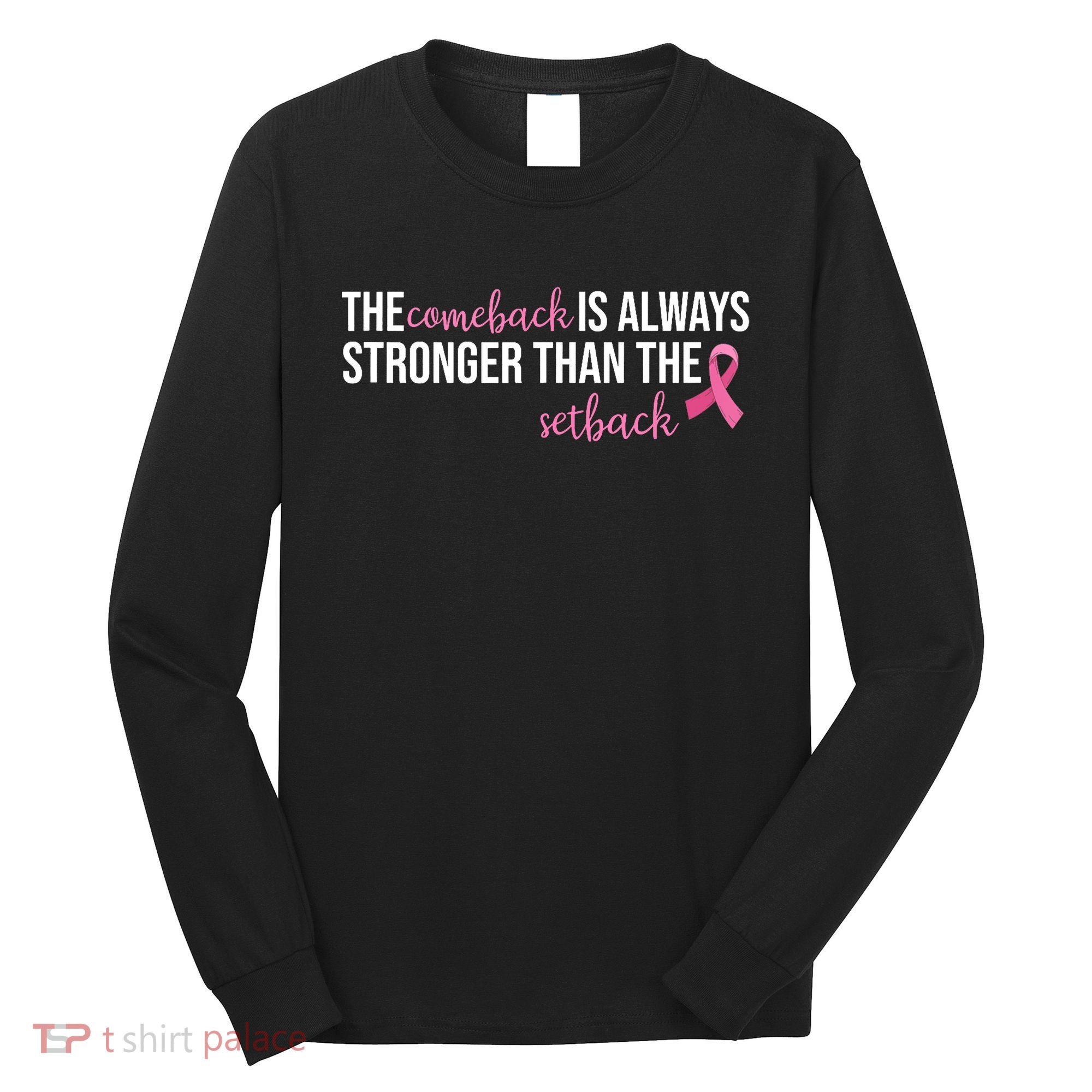 The Comeback Is Always Stronger Than Setback Breast Cancer Long Sleeve Shirt