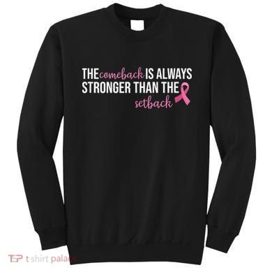 The Comeback Is Always Stronger Than Setback Breast Cancer Sweatshirt