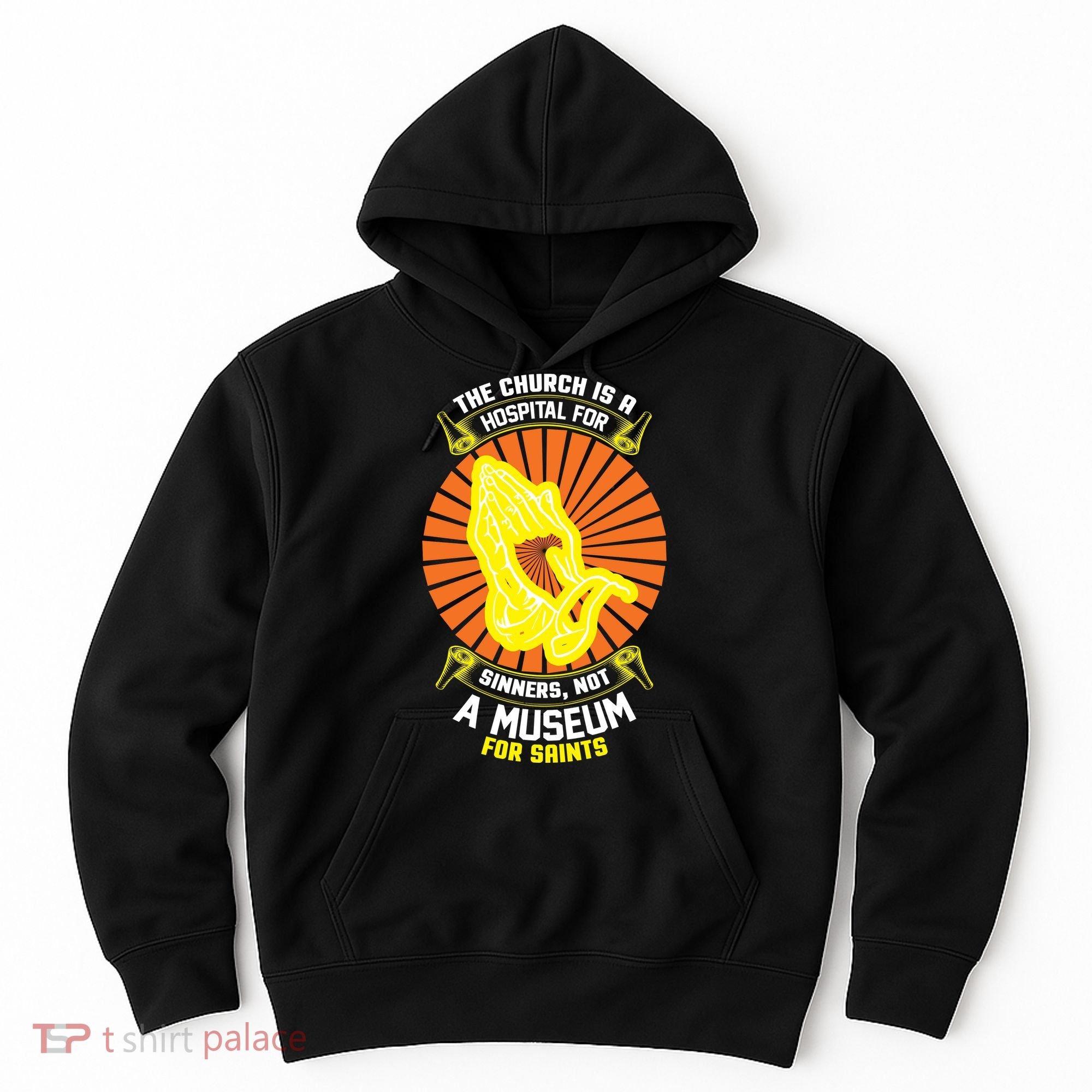 The Church Is A Hospital For Sinners Not A Museum For Saints Hoodie