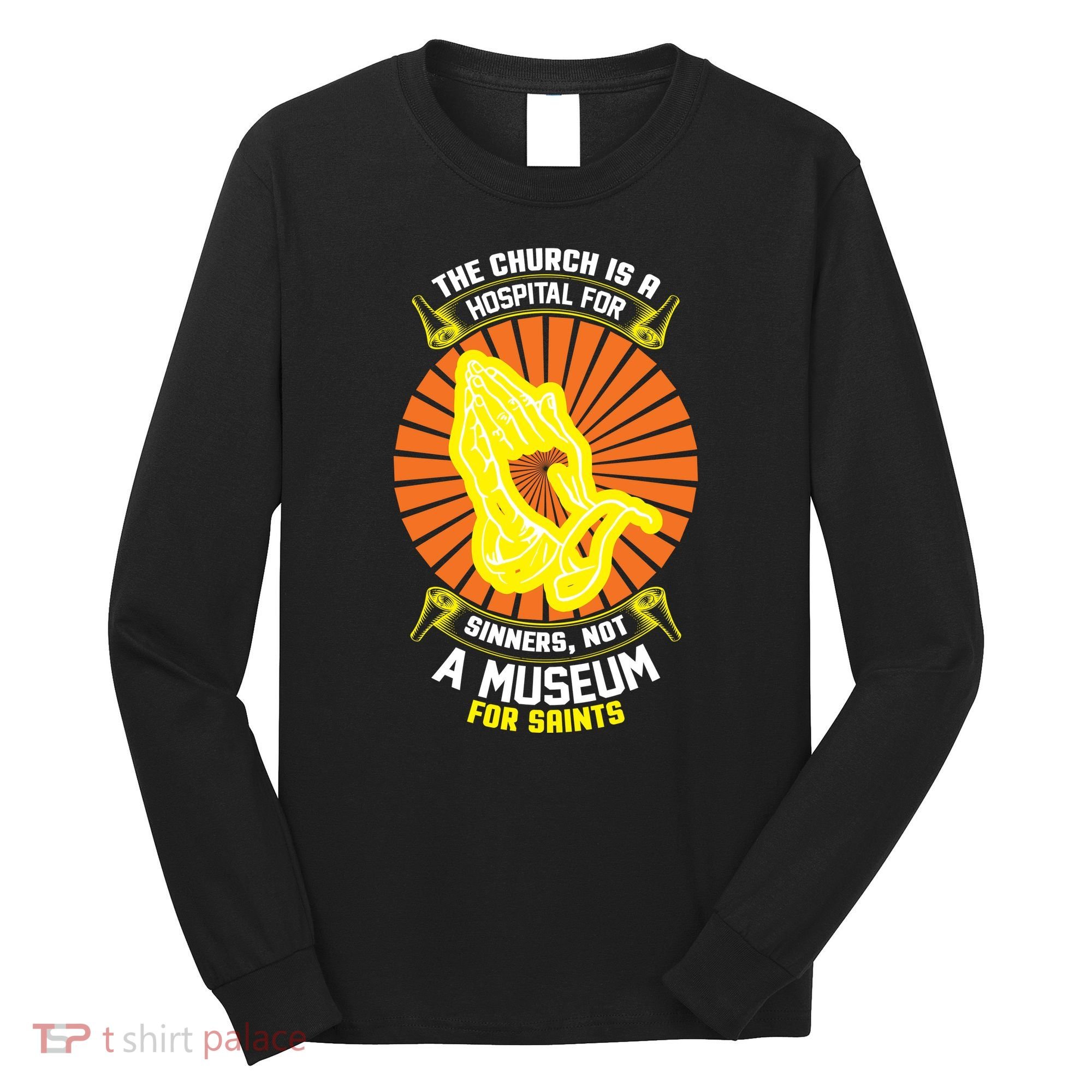 The Church Is A Hospital For Sinners Not A Museum For Saints Long Sleeve Shirt