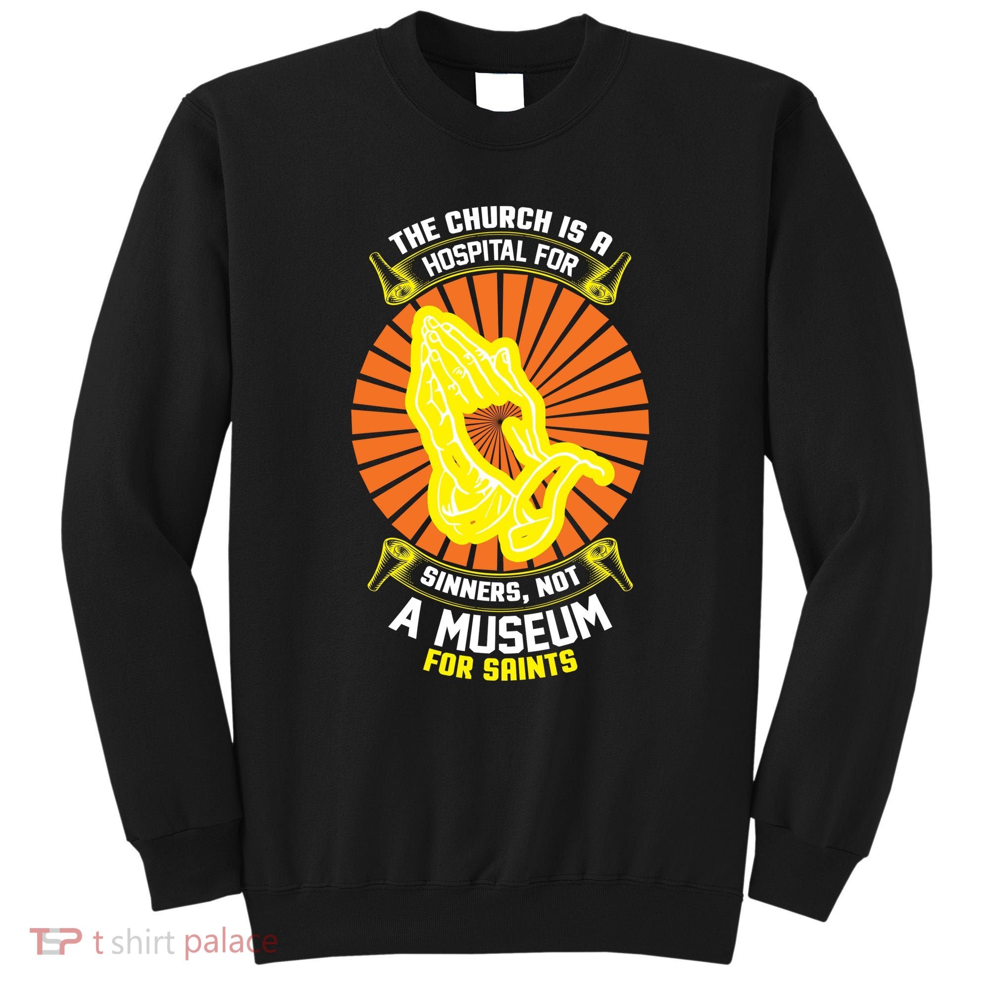 The Church Is A Hospital For Sinners Not A Museum For Saints Sweatshirt