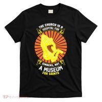 The Church Is A Hospital For Sinners Not A Museum For Saints T-Shirt thumb 0
