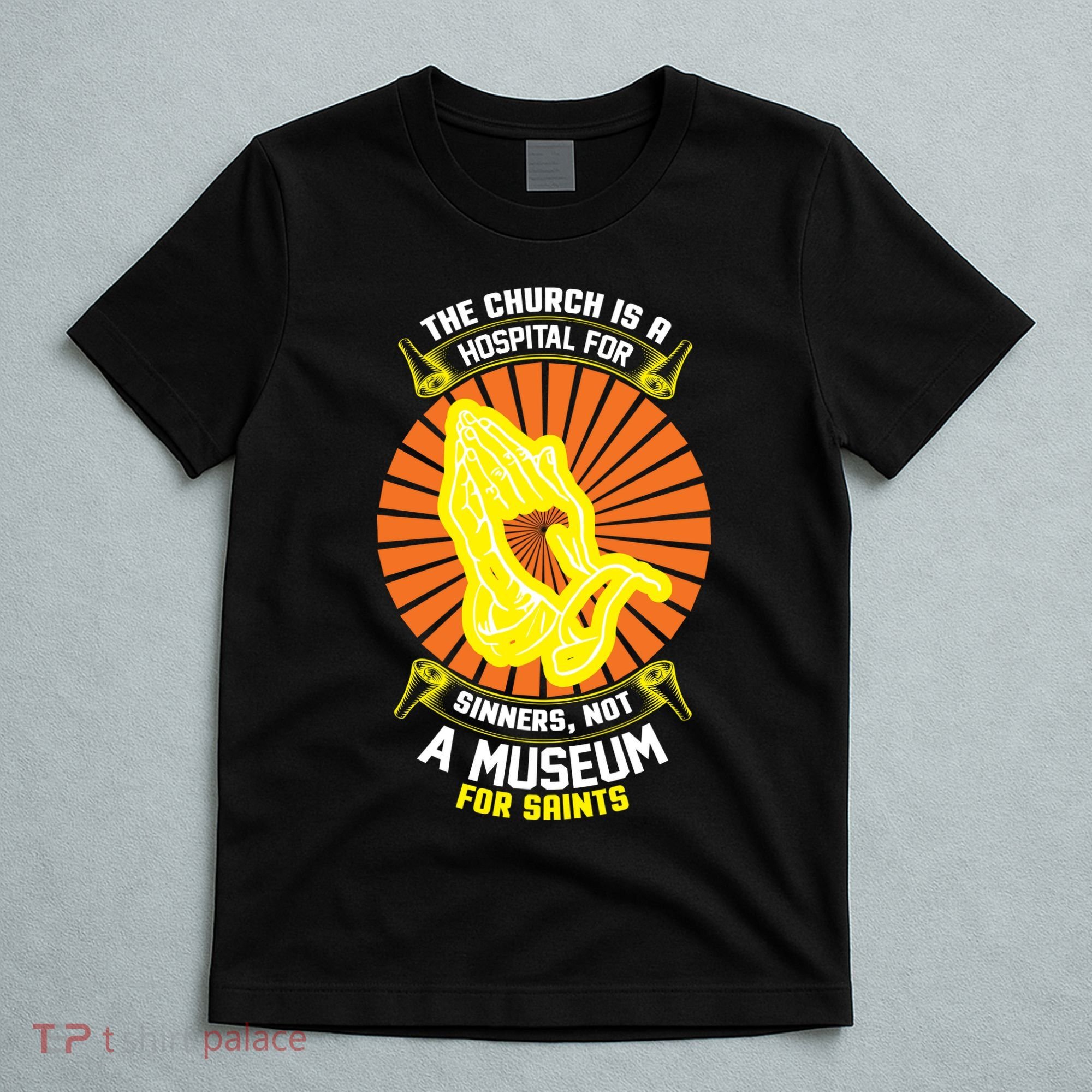 The Church Is A Hospital For Sinners Not A Museum For Saints T-Shirt