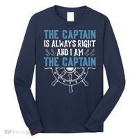 The Captain Is Always Right And I Am The Captain Funny Long Sleeve Shirt thumb 0