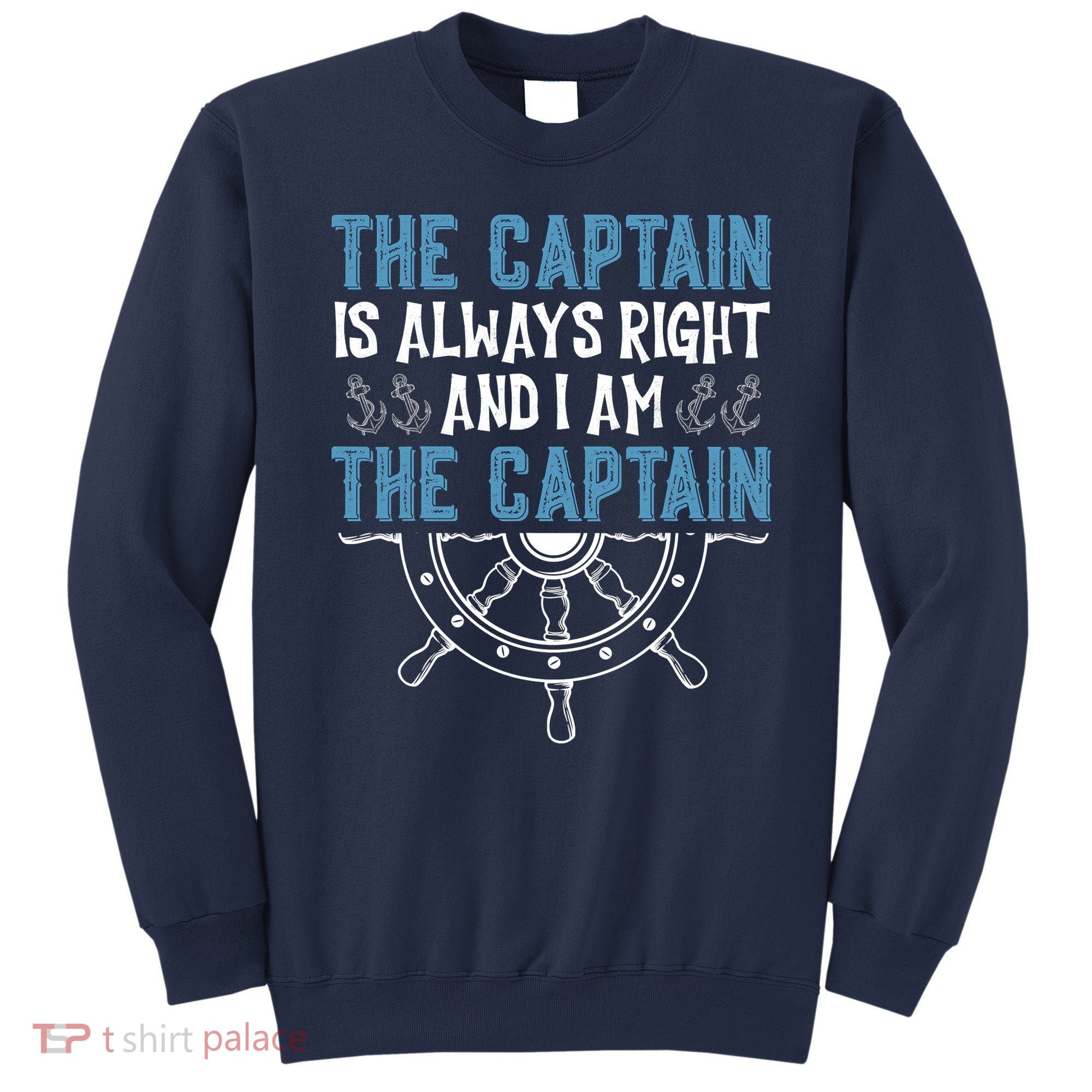The Captain Is Always Right And I Am The Captain Funny Sweatshirt