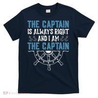 The Captain Is Always Right And I Am The Captain Funny T-Shirt thumb 0