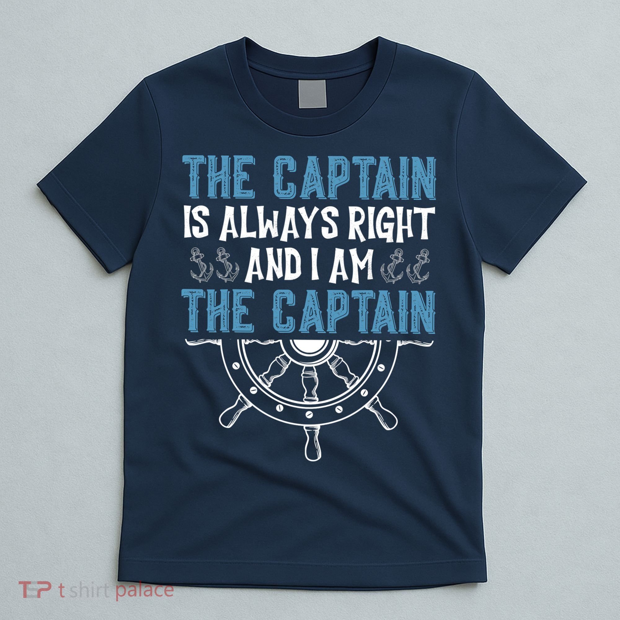 The Captain Is Always Right And I Am The Captain Funny T-Shirt