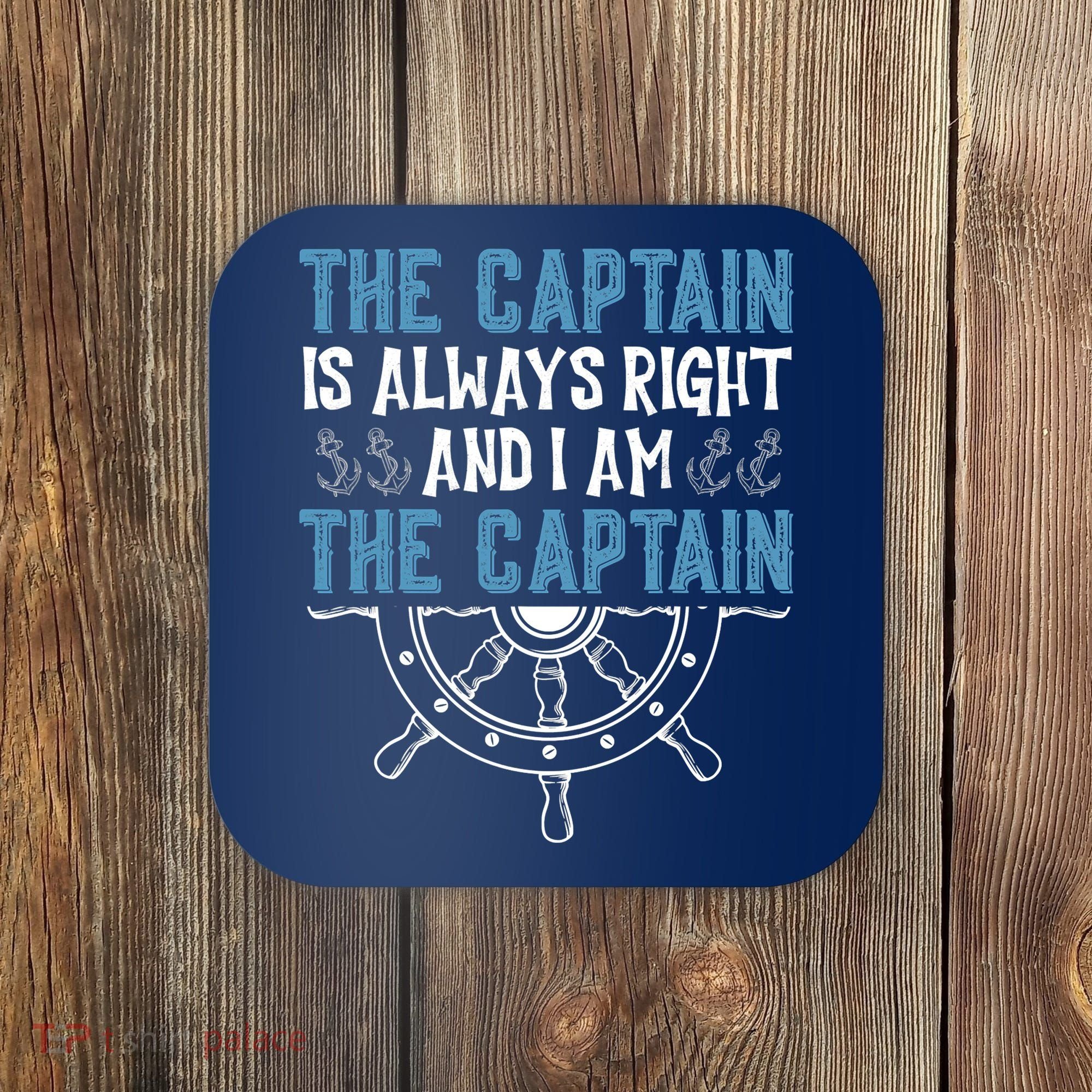 The Captain Is Always Right And I Am The Captain Funny Coaster