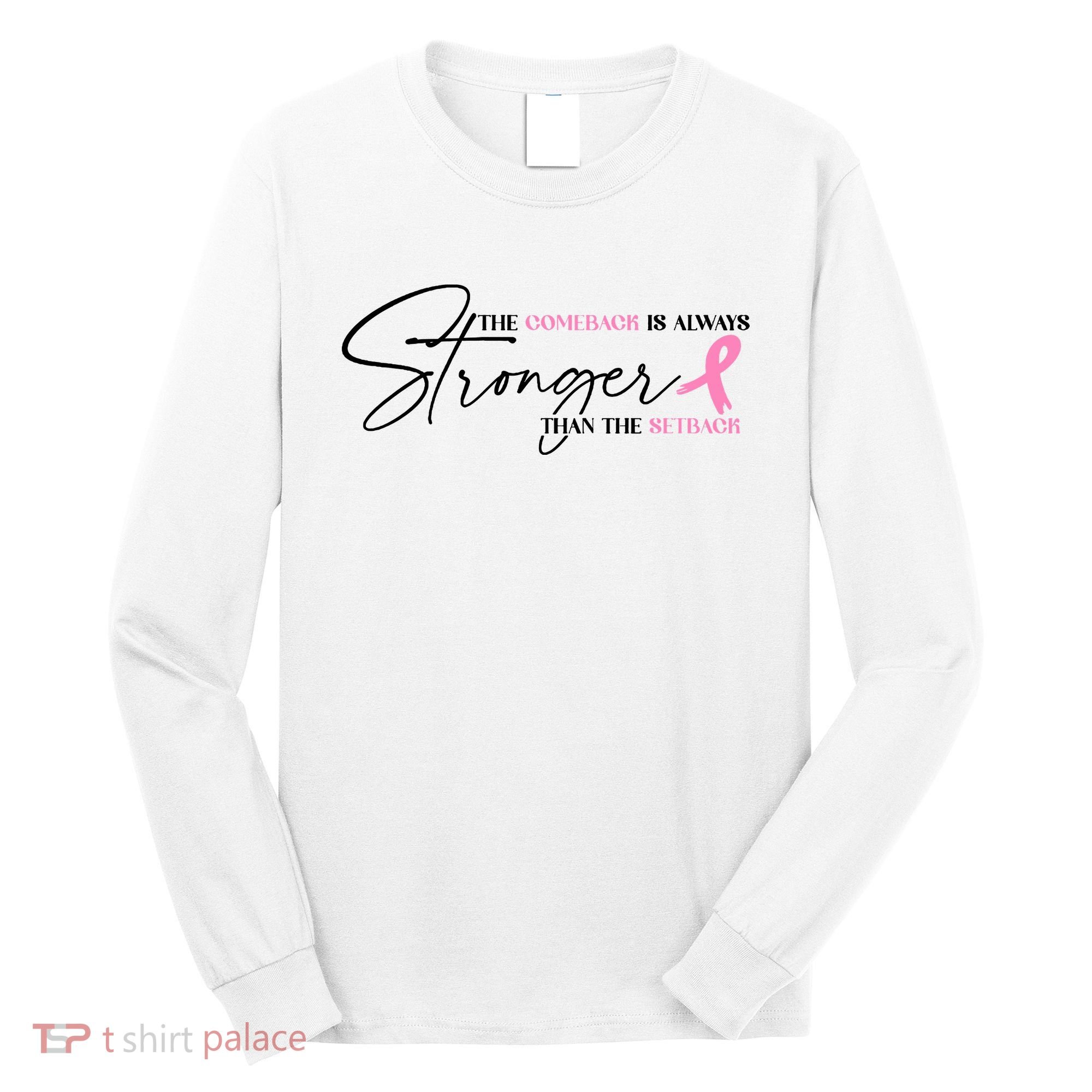 The Comeback Is Always Stronger Than The Setback Breast Cancer Survivor Long Sleeve Shirt